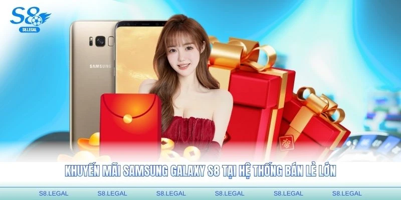 Khuyến mãi Samsung Galaxy S8 tại hệ thống bán lẻ lớn