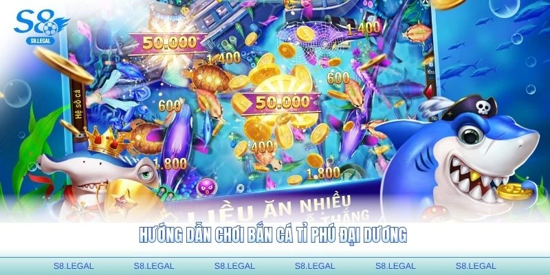 Hướng dẫn chơi bắn cá Tỉ Phú Đại Dương chi tiết