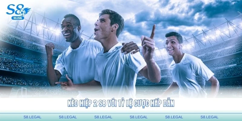 Kèo hiệp 2 S8 với tỷ lệ cược hấp dẫn