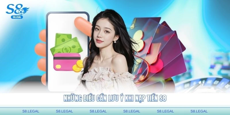 Những điều cần lưu ý khi nạp tiền S8