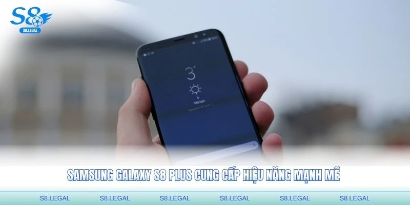 Samsung Galaxy S8 Plus cung cấp hiệu năng mạnh mẽ với chip xử lý cao cấp