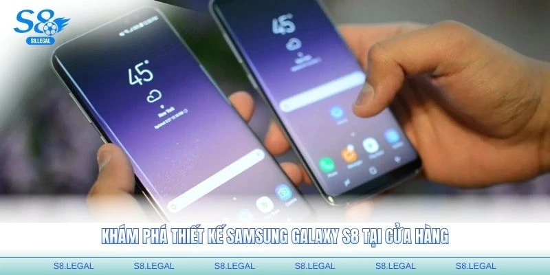 Khám phá thiết kế Samsung Galaxy S8 tại cửa hàng